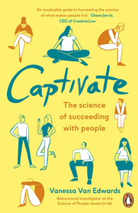 Captivate, The Science of Succeeding with People; Vanessa Van Edwards