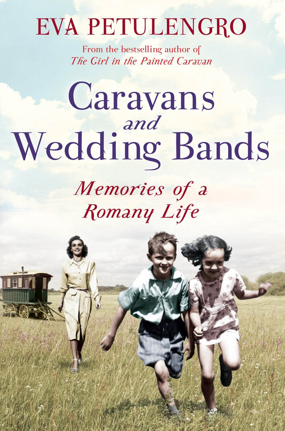 Caravans and Wedding Bands: Memories of a Romany Life; Eva Petulengro