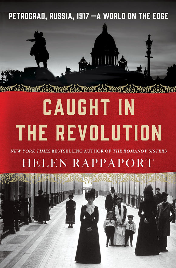 Caught in The Revolution: Petrograd, Russia, 1917 - A World on the Edge; Helen Rappaport