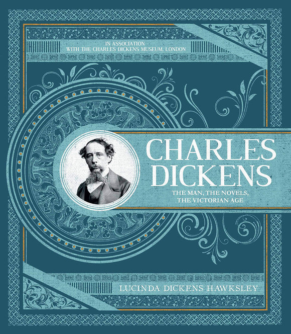 Charles Dickens: The Man, The Novels, The Victorian Age; Lucinda Dickens Hawksley