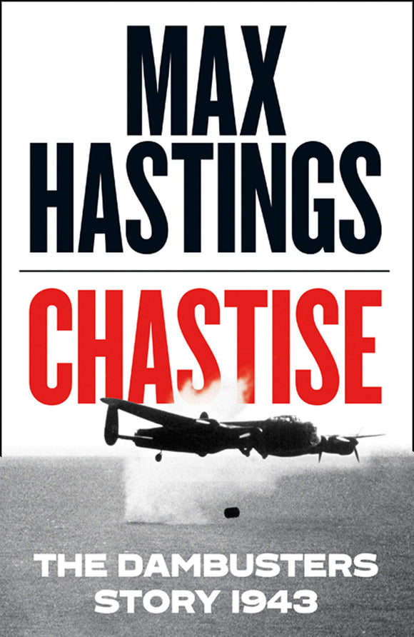 Chastise: The Dambusters Story 1943; Max Hastings