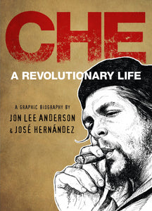 Che: A Revolutionary Life, A Graphic Biography by Jon Lee Anderson & Jose Hernandez