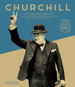 Churchill: The Greatest Briton, In Words, Pictures and Rare Documents From His Official Archive; Christopher Catherwood