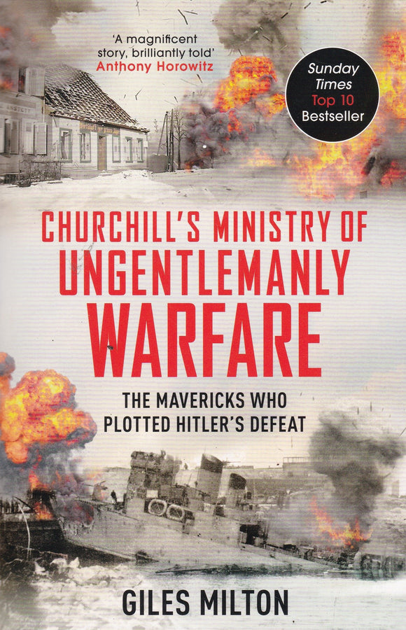 Churchill's Ministry of Ungentlemanly Warfare: The Mavericks Who Plotted Hitler's Defeat; Giles Milton