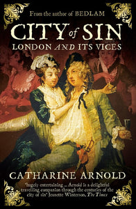 City of Sin, London and It's Vices; Catharine Arnold
