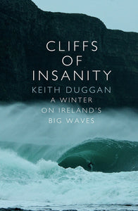Cliffs of Insanity, A Winter on Ireland's Big Waves; Keith Duggan