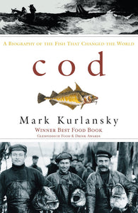 Cod, A Biography of The Fish That Changed The World; Mark Kurlansky