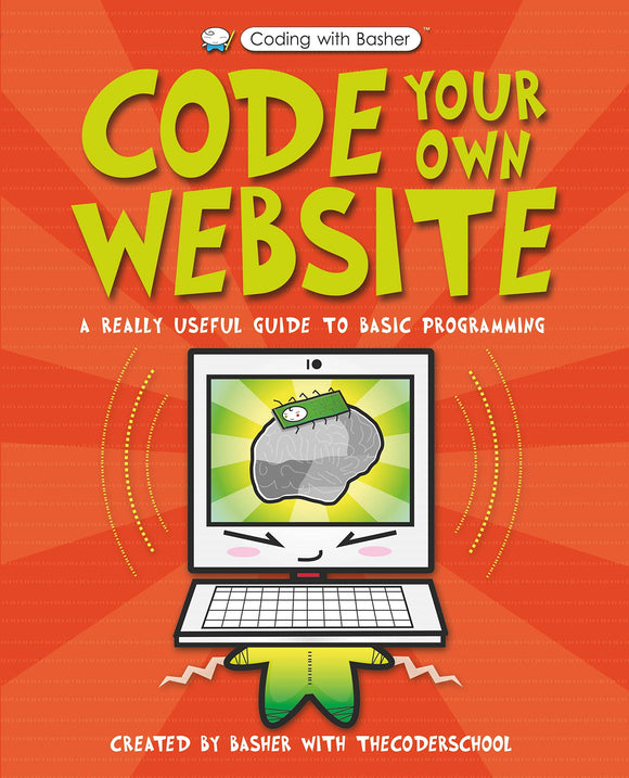 Code Your Own Website: A Really Useful Guide to Basic Programming; The Coder School