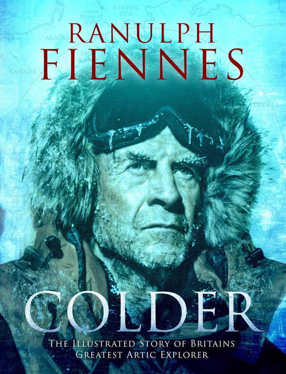 Colder: The Illustrated Story of Britain's Greatest Polar Explorer; Ranulph Fiennes