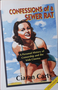 Confessions of a Sewer Rat, A Personal History of Censorship and the Irish Cinema; Ciaran Carty