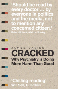 Cracked: Why Psychiatry is Doing More Harm Than Good; James Davies