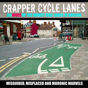 Crapper Cycle Lanes, 50 More of the Worst Cycle Lanes in Britain