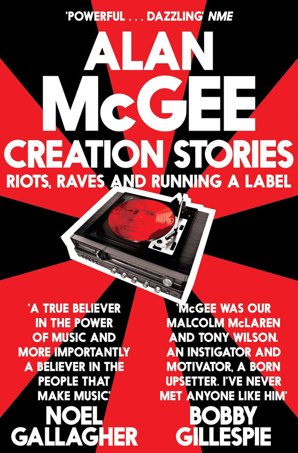 Creation Stories: Riots, Raves and Running A Label; Alan McGee