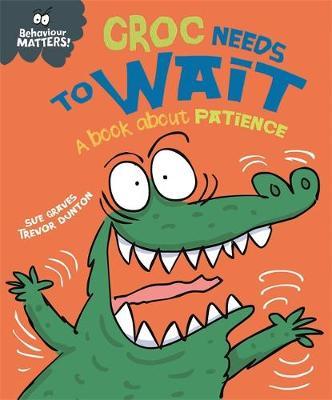 Croc Needs to Wait: A Book about Patience; Sue Graves & Trevor Dunton
