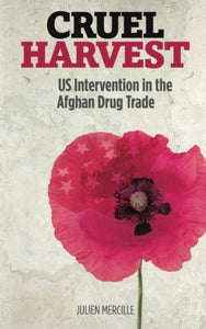 Cruel Harvest, US Intervention in the Afghan Drug Trade; Julien Mercille