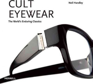 Cult Eyewear, The World's Enduring Classics; Neil Handley