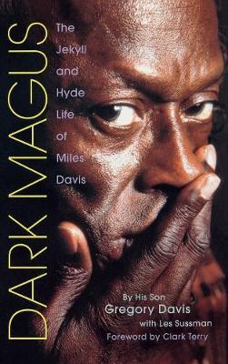 Dark Magus, The Jekyll and Hyde Life of Miles Davis; By his son Gregory Davis