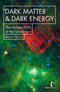 Dark Matter & Dark Energy, The Hidden 95% of the Universe; Brian Clegg