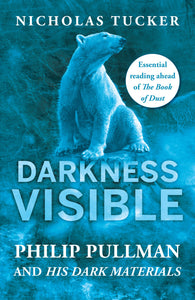 Darkness Visible: Philip Pullman and His Dark Materials; Nicholas Tucker