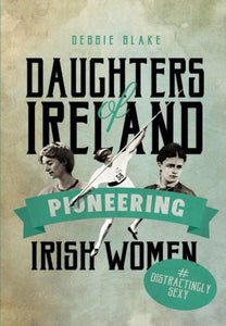 Daughters of Ireland: Pioneering Irish Women; Debbie Blake