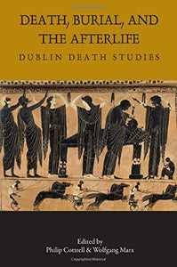 Death, Burial, And The Afterlife; Dublin Death Studies; Edited by Philip Cottrell & Wolfgang Marx