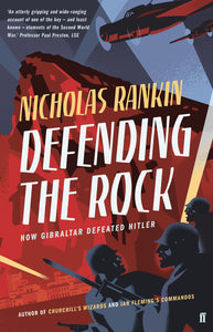 Defending The Rock: How Gibraltar Defeated Hitler; Nicholas Rankin