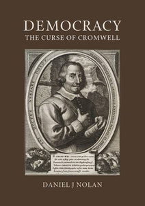 Democracy, The Curse of Cromwell; Daniel J Nolan