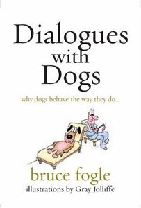 Dialogues with Dogs: Why Dogs Behave the Way They Do; Bruce Fogle