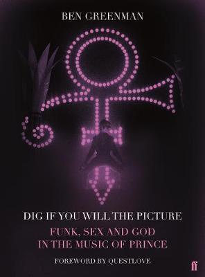 Dig If You Will The Picture: Funk, Sex and God in the Music of Prince; Ben Greenman