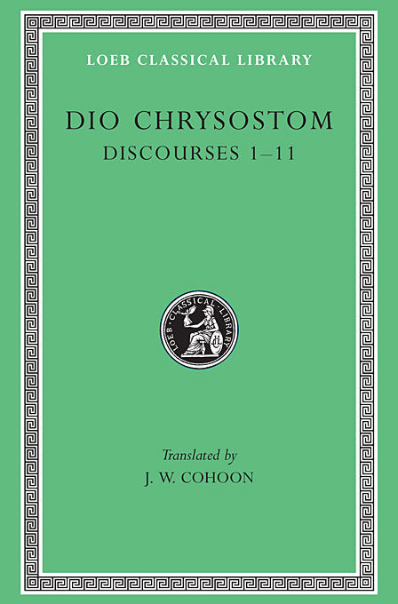 Dio Chrysostom; Volume I Discourses 1-11  (Loeb Classical Library)