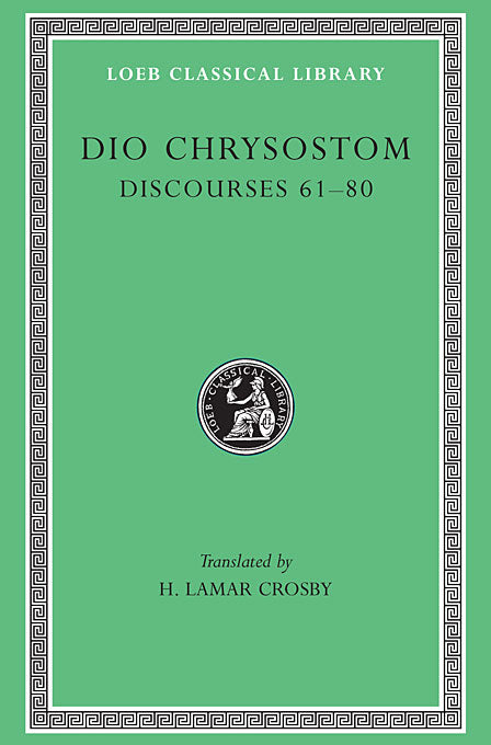 Dio Chrysostom; Volume V Discourses 61-80, Fragments Letters (Loeb Classical Library)