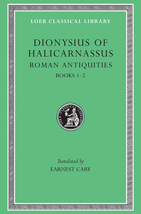 Dionysius of Halicarnassus; Volume I (Loeb Classical Library)