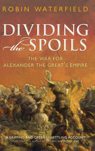 Dividing the Spoil, The War for Alexander the Great's Empire; Robin Waterfield