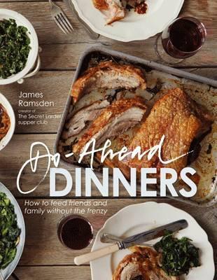 Do-Ahead Dinners: How to Feed Friends and Family without the Frenzy; James Ramsden