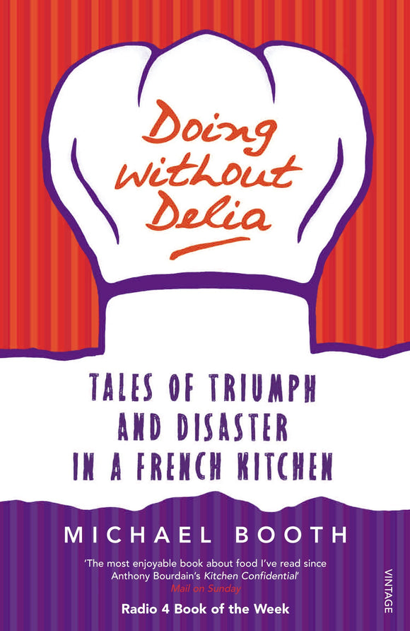 Doing Without Delia, Tales of Triumph and Disaster in a French Kitchen; Michael Booth