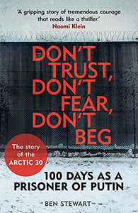 Don't Trust, Don't Fear, Don't Beg: 100 Days as a Prisoner of Putin; Ben Stewart