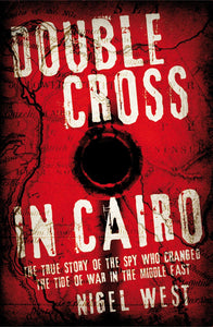 Double Cross in Cairo: The True Story of he Spy who Turned the Tide of War in the Middle East; Nigel West
