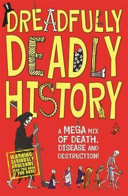 Dreadfully Deadly History: A Mega Mix of Death, Disease and Destruction; Clive Gifford