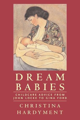 Dream Babies: Childcare Advice from John Locke to Gina Ford; Christina Hardyment