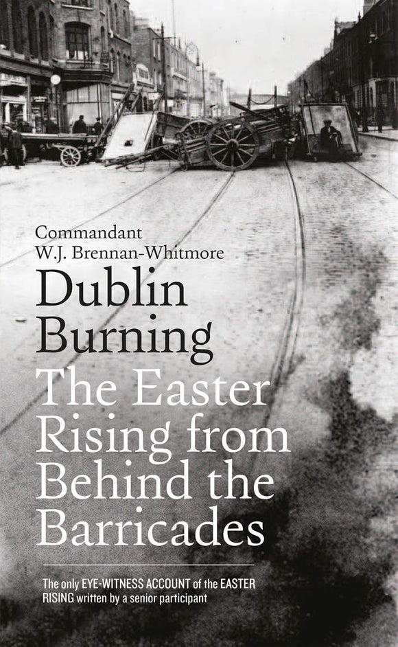 Dublin Rising: The Easter Rising from Behind the Barricades; Commandant W.J. Brennan-Whitmore