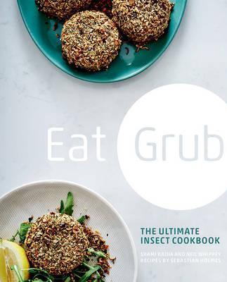 Eat Grub: The Ultimate Insect Cookbook; Shami Radia and Neil Whippey