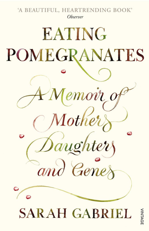 Eating Pomegranates, A Memoir of Mothers, Daughters and Genes; Sarah Gabriel