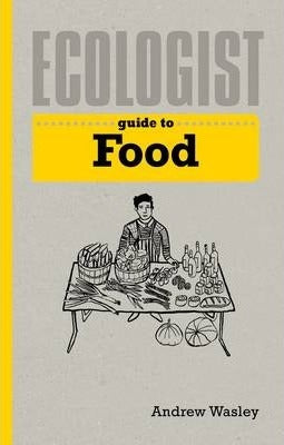 Ecologist Guide to Food; Andrew Wasley
