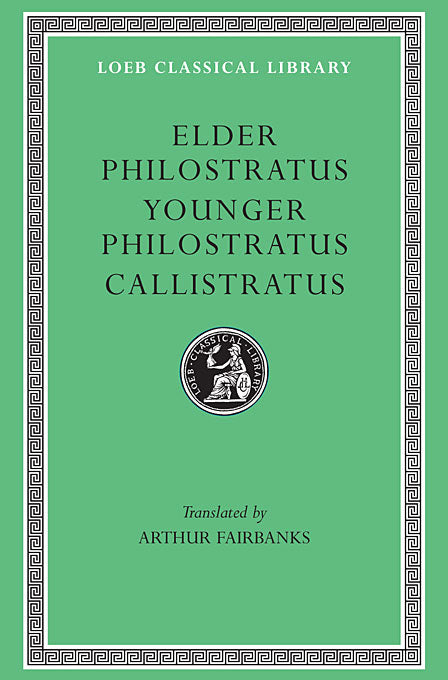 Elder Philostratus. Younger Philostratus. Callistratus (Loeb Classical Library)