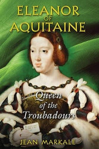 Eleanor of Aquitane, Queen of the Troubadours; Jean Markale