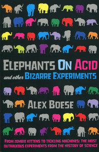 Elephants on Acid and Other Bizarre Experiments; Alex Boese