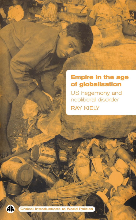 Empire in the Age of Globalisation: US Hegemony and Neoliberal Disorder; Ray Kelly