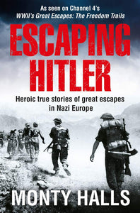 Escaping Hitler: Heroic True Stories of Great Escapes in Nazi Europe; Monty Halls