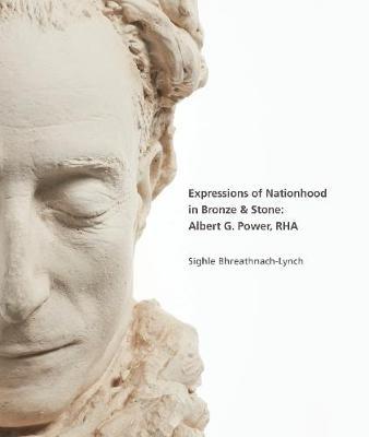 Expressions of Nationhood in Bronze & Stone: Albert G. Power, RHA; Sighle Breathnach-Lynch