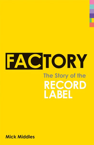 Factory, The Story of the Record Label; Mick Middles